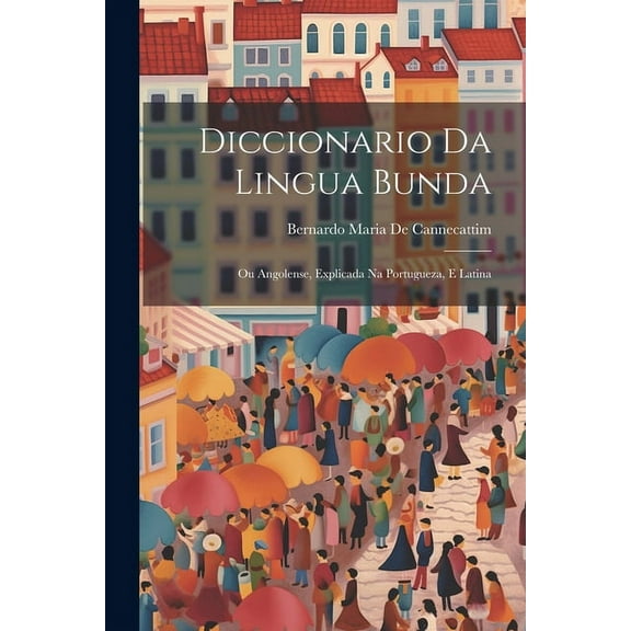 Diccionario Da Lingua Bunda: Ou Angolense, Explicada Na Portugueza, E Latina (Paperback)