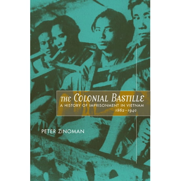 The Colonial Bastille : A History of Imprisonment in Vietnam, 1862-1940 (Edition 1) (Hardcover)