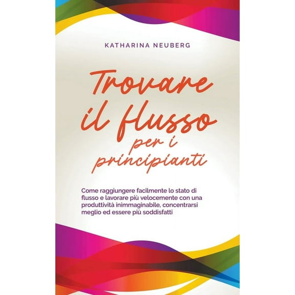 Trovare il flusso per i principianti Come raggiungere facilmente lo stato di flusso e lavorare più velocemente con una p, (Paperback)