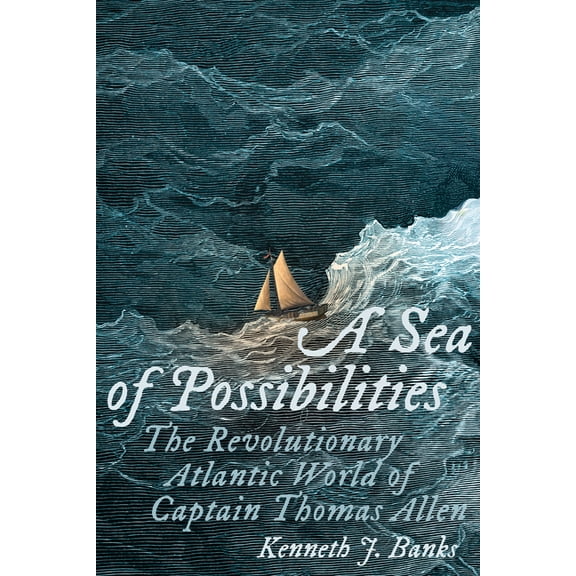 The Revolutionary Age A Sea of Possibilities: The Revolutionary Atlantic World of Captain Thomas Allen, (Hardcover)