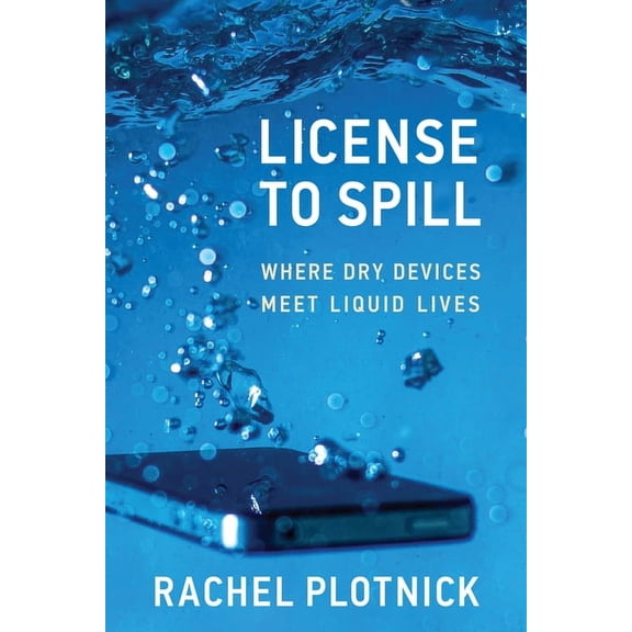 License to Spill: Where Dry Devices Meet Liquid Lives, (Paperback)