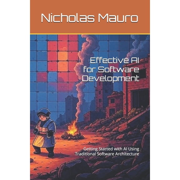 Effective AI for Software Development: Getting Started with AI Using Traditional Software Architecture, (Paperback)
