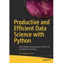 Productive and Efficient Data Science with Python: With Modularizing, Memory Profiles, and Parallel/Gpu Processing, (Paperback)