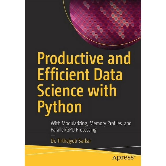 Productive and Efficient Data Science with Python: With Modularizing, Memory Profiles, and Parallel/Gpu Processing, (Paperback)