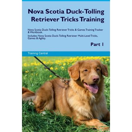 Nova Scotia Duck-Tolling Retriever Tricks Training Nova Scotia Duck-Tolling Retriever Tricks & Games Training Tracker & Workbook. Includes : Nova Scotia Duck-Tolling Retriever Multi-Level Tricks, Games & Agility. Part