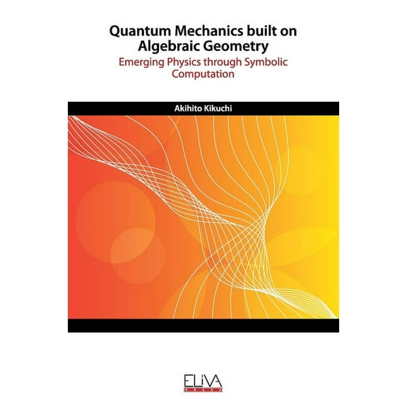 Quantum Mechanics built on Algebraic Geometry: Emerging Physics through Symbolic Computation (Paperback)