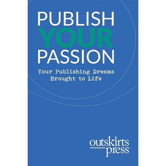 Outskirts Press Presents Publish Your Passion: Your Publishing Dreams Brought to Life, (Paperback)