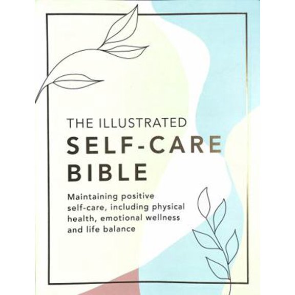 Pre-Owned The Illustrated Self-Care Bible: Maintaining positive self-care, including physical wellness, emotional wellness, and life-balance (Paperback) 0008417563 9780008417567