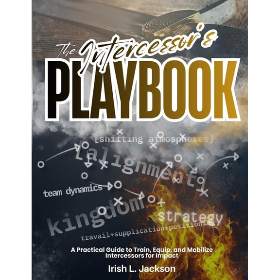 The Intercessor's Playbook: A Practical Guide to Train, Equip, and Mobilize Intercessors for Impact, (Paperback)