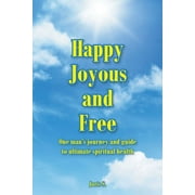 Happy, Joyous, and Free: One man's journey and guide to ultimate Spiritual health (Paperback)