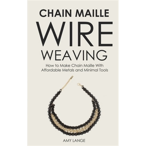 Pre-Owned Chain Maille Wire Weaving: How to Make Chain Maille With Affordable Metals and Minimal Tools (Paperback)