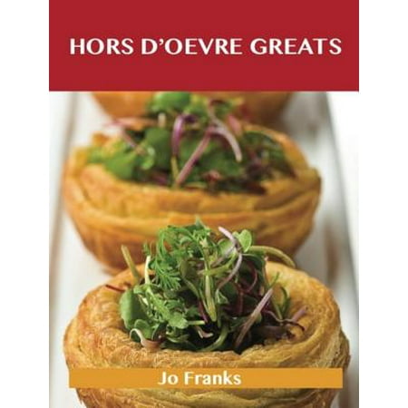 Hors d'oeuvre Greats: Delicious Hors d'oeuvre Recipes, The Top 100 Hors d'oeuvre Recipes -