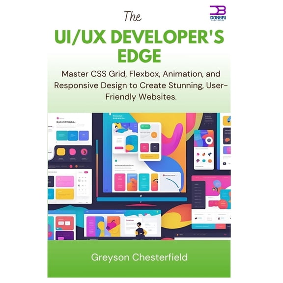 The UI/UX Developer's Edge: Master CSS Grid, Flexbox, Animation, and Responsive Design to Create Stunning, User-Friendly, (Paperback)