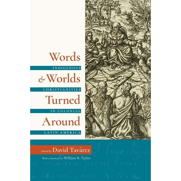 Words and Worlds Turned Around: Indigenous Christianities in Colonial Latin America, (Paperback)