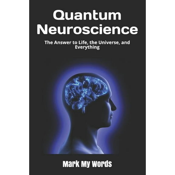 Quantum Mechanics: Quantum Neuroscience: The Answer to Life, the Universe, and Everything (Paperback)