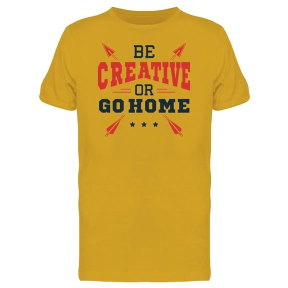 Be Creative Or Go Home Tee Men's -Image by Shutterstock