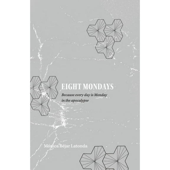 Eight Mondays : Because Every Day is Monday in the Apocalypse (Paperback)