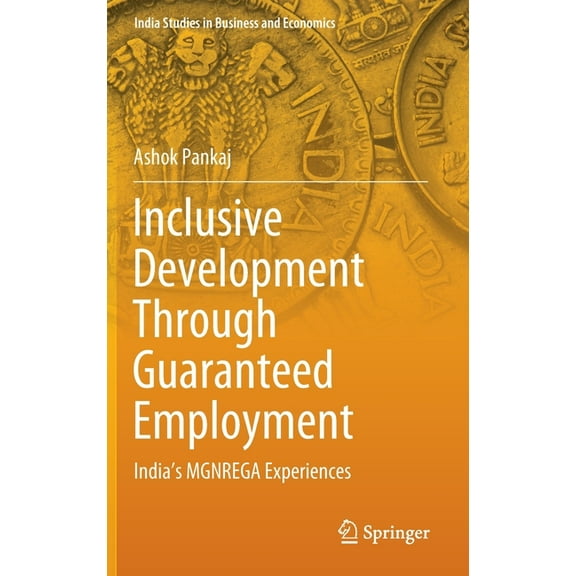 India Studies in Business and Economics Inclusive Development Through Guaranteed Employment: India's Mgnrega Experiences, (Hardcover)