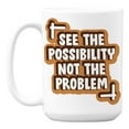 thumbnail image 1 of See the Possibility Not the Problem, Positivity Quotes Coffee & Tea Mug (15oz), 1 of 6