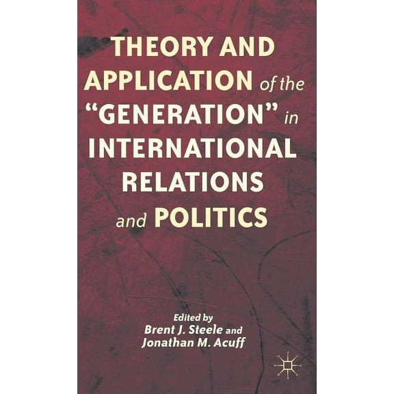 Theory and Application of the "Generation" in International Relations and Politics, (Hardcover)