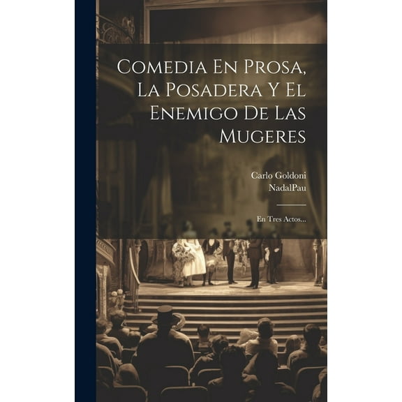 Comedia En Prosa, La Posadera Y El Enemigo De Las Mugeres: En Tres Actos..., (Hardcover)