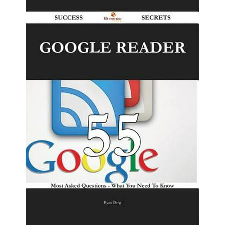 Google Reader 55 Success Secrets - 55 Most Asked Questions On Google Reader - What You Need To Know -