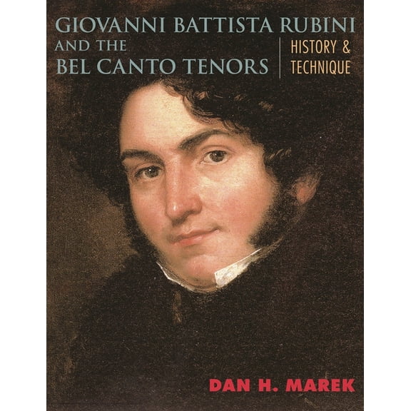 Giovanni Battista Rubini and the Bel Canto Tenors: History and Technique, (Paperback)