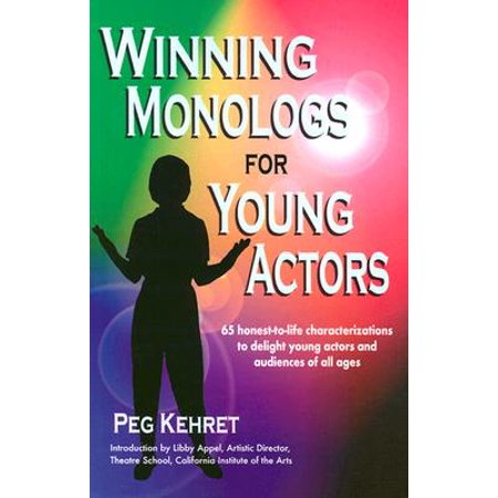 Winning Monologs for Young Actors : 65 Honest-To-Life Characteriation to Delight Young Actors and Audiences of All