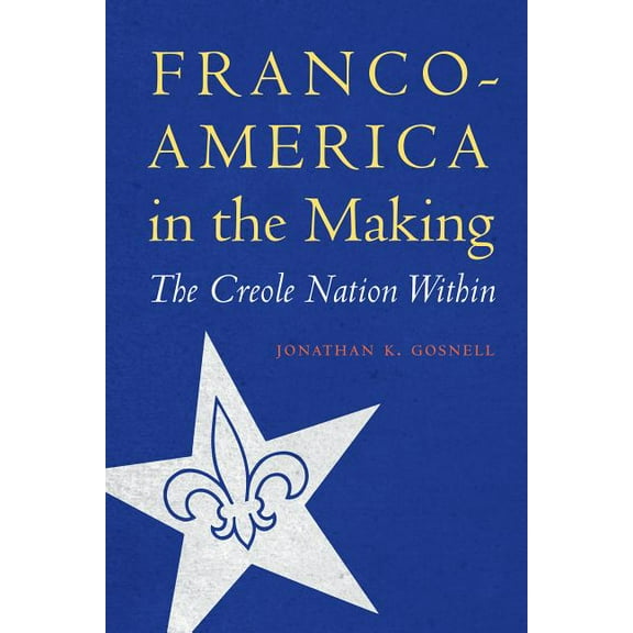 France Overseas: Studies in Empire and D Franco-America in the Making: The Creole Nation Within, (Hardcover)