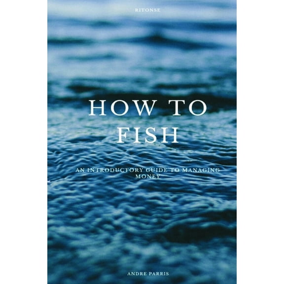 How to Fish: How to Fish: an introductory guide to managing money (Paperback)