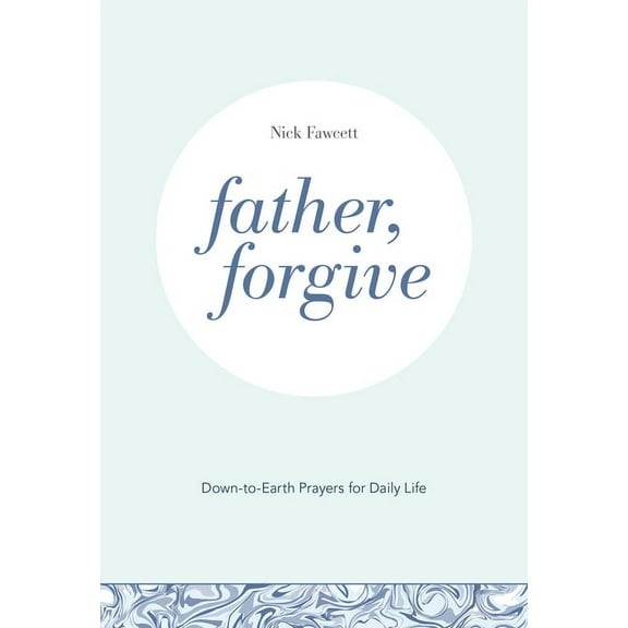 Down-To-Earth Prayers Father, Forgive: Down-To-Earth Prayers for Daily Life, (Paperback)