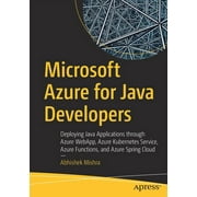 Microsoft Azure for Java Developers: Deploying Java Applications Through Azure Webapp, Azure Kubernetes Service, Azure Functions, and Azure Spring Cloud (Paperback)