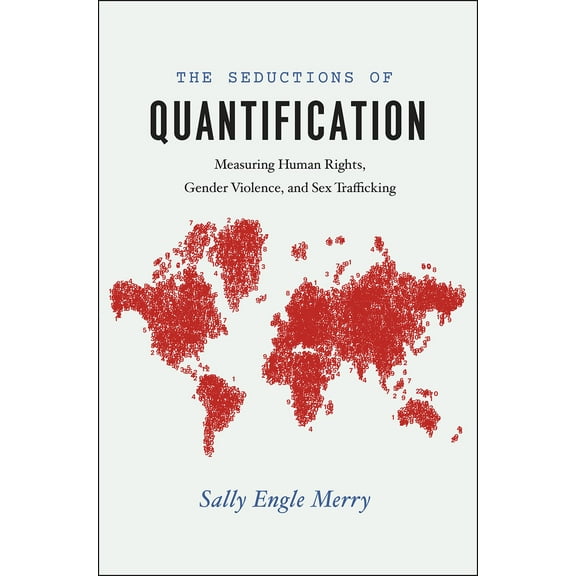 Chicago Series in Law and Society: The Seductions of Quantification : Measuring Human Rights, Gender Violence, and Sex Trafficking (Paperback)