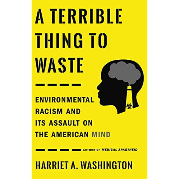 Pre-Owned A Terrible Thing to Waste: Environmental Racism and Its Assault on the American Mind (Hardcover) 0316509434 9780316509435