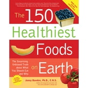 The 150 Healthiest Foods on Earth : The Surprising, Unbiased Truth about What You Should Eat and Why