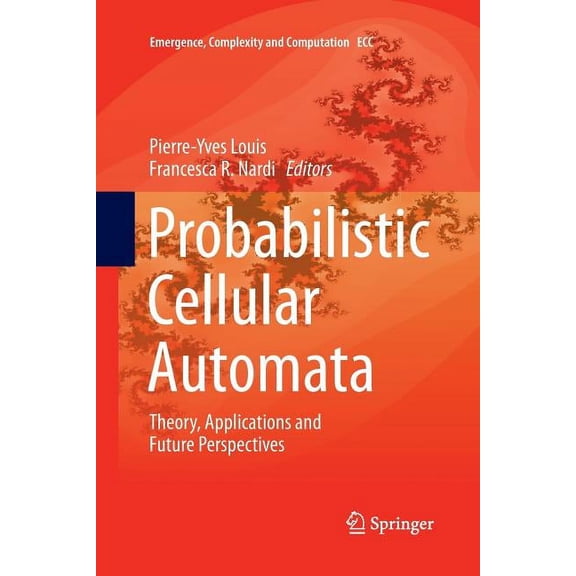 Emergence, Complexity and Computation Probabilistic Cellular Automata: Theory, Applications and Future Perspectives, Book 27, (Paperback)