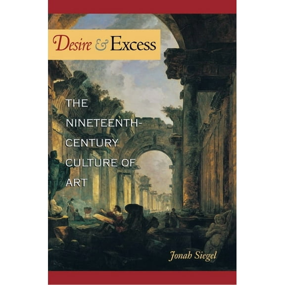 Desire and Excess: The Nineteenth-Century Culture of Art, (Paperback)