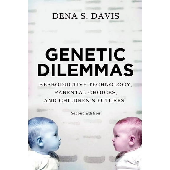 Genetic Dilemmas: Reproductive Technology, Parental Choices, and Children's Futures, (Paperback)
