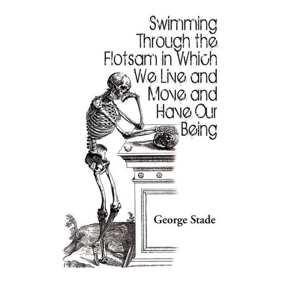 Swimming Through the Flotsam in Which We Live and Move and Have Our Being
