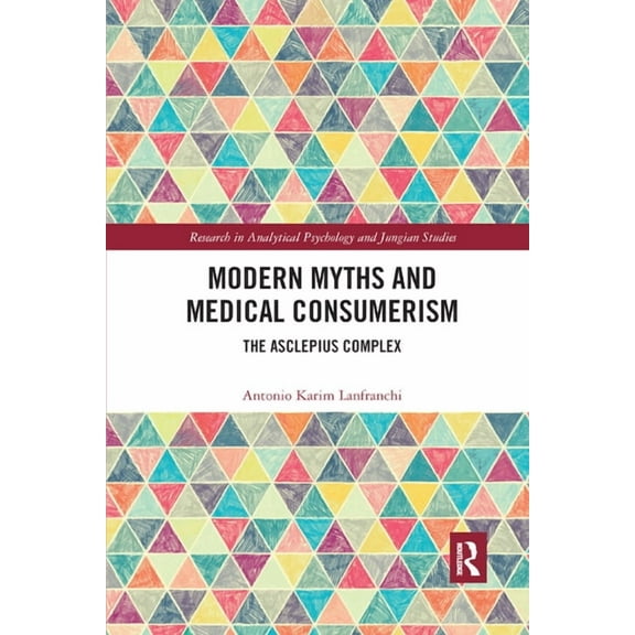 Research in Analytical Psychology and Ju Modern Myths and Medical Consumerism: The Asclepius Complex, (Paperback)