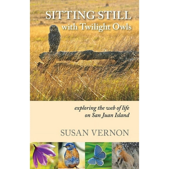 Sitting Still with Twilight Owls: Exploring the Web of Life on San Juan Island, (Paperback)