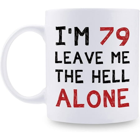 

79th Birthday Gifts for Women Men - I m 79 Leave Me The Hell Alone Mug - 79 Year Old Birthday Gifts for Mom Dad Husband Wife Brother Sisters Grandma Grandpa Friends - 11 oz Coffee Mug