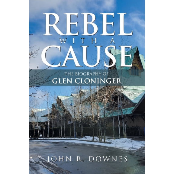 Rebel with a Cause : The Biography of Glen Cloninger (Paperback)