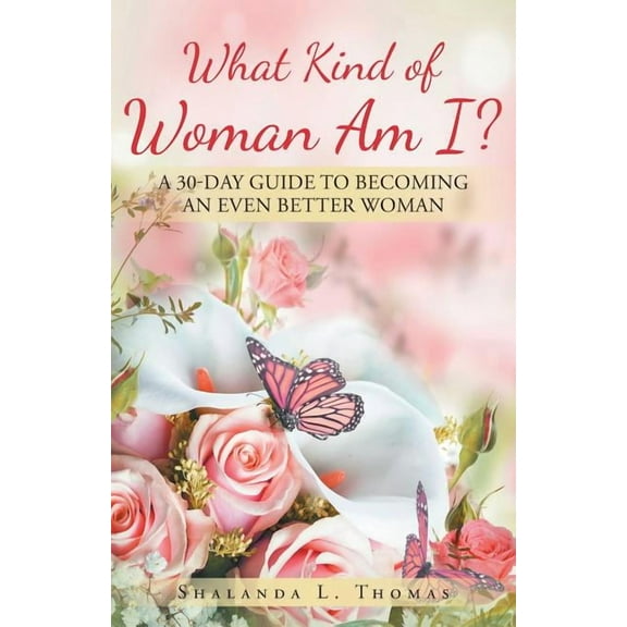 What Kind of Woman Am I?: 30 Day Guide to Becoming an Even Better Woman (Paperback)