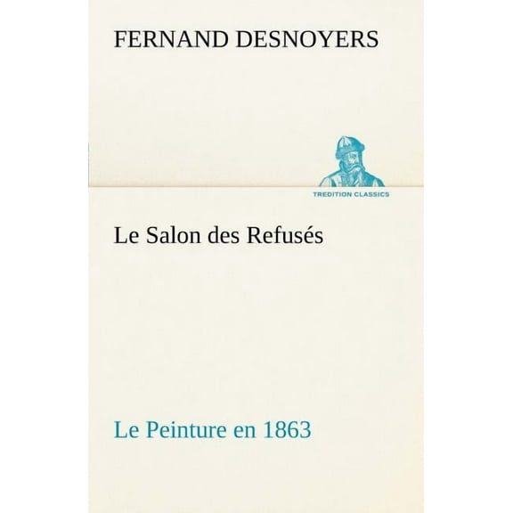 Le Salon Des Refusés Le Peinture En 1863 (Paperback)