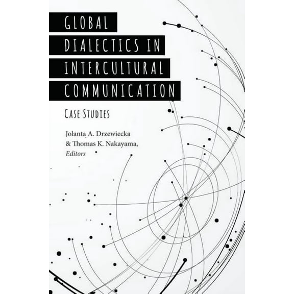 Critical Intercultural Communication Studies: Global Dialectics in Intercultural Communication: Case Studies (Hardcover)