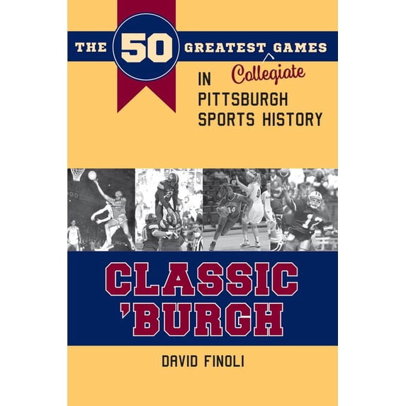Pre-Owned Classic 'Burgh: The 50 Greatest Collegiate Games in Pittsburgh Sports History (Paperback) 1606353632 9781606353639
