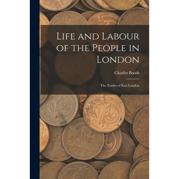 Life and Labour of the People in London: The Trades of East London, (Paperback)