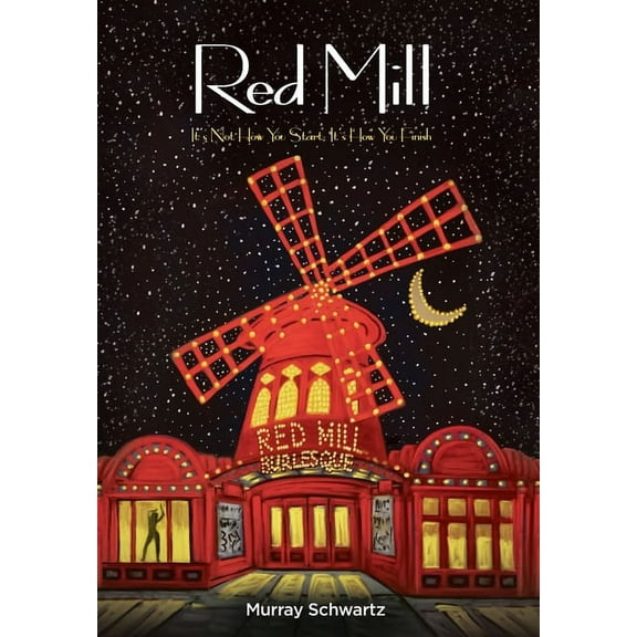 Red Mill: It's Not How You Start, It's How You Finish, (Hardcover)