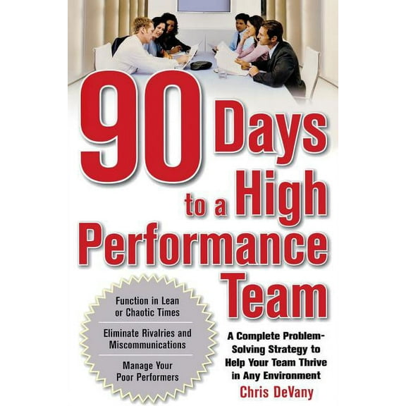90 Days to a High-Performance Team: A Complete Problem-Solving Strategy to Help Your Team Thirve in Any Environment, (Paperback)
